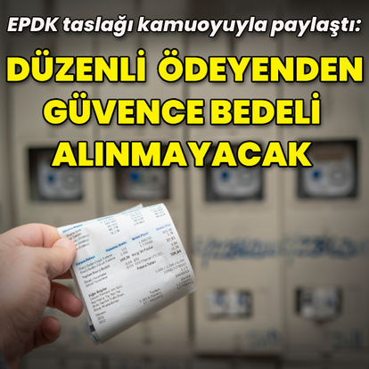 EPDK duyurdu: Faturasını düzenli ödeyenden güvence bedeli alınmayacak