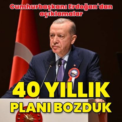 Cumhurbaşkanı Recep Tayyip Erdoğan'dan açıklamalar: 40 yıllık planı bozduk! - Gündem haberleri