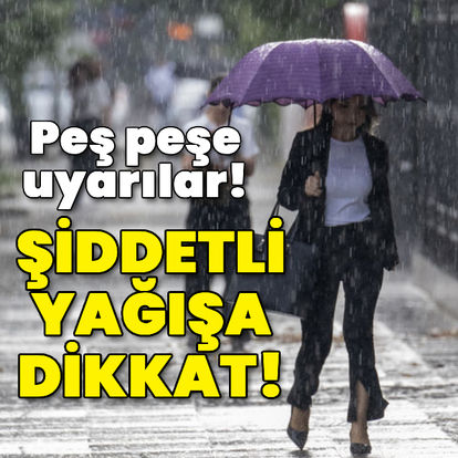 Son dakika: Peş peşe uyarılar! Şiddetli yağışa dikkat