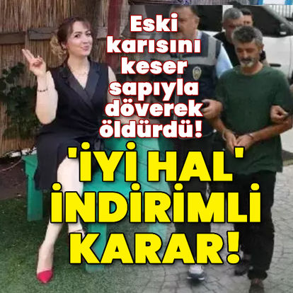 Eski karısını döverek öldüren caniye 'iyi hal! indirimi! - Güncel haberler