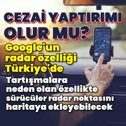 Google'un radar özelliği Türkiye'de! Sürücüler haritaya ekleyebilecek