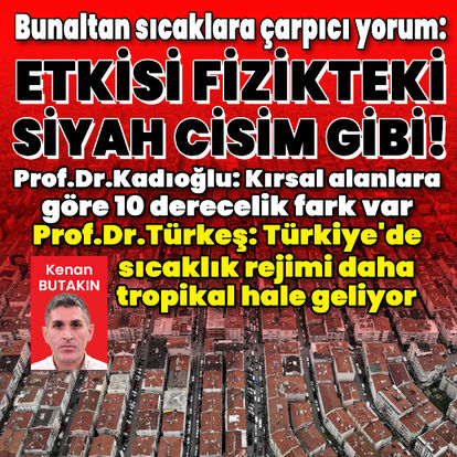 Bunaltan sıcaklara çarpıcı yorum: Fizikteki siyah cisim gibi