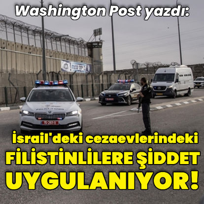 Washington Post: İsrail'deki cezaevlerinde Filistinlilere şiddet uygulanıyor