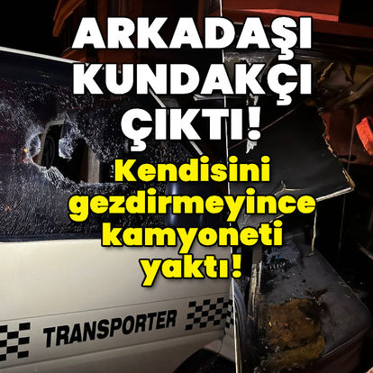 Arkadaşı kundakçı çıktı! Kendisini gezdirmeyince kamyoneti yaktı - Güncel haberler