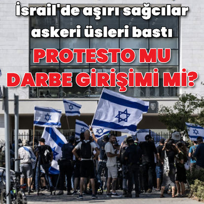 İsrail'de aşırı sağcılar, askeri üsleri bastı: Protesto mu yoksa darbe girişimi mi?