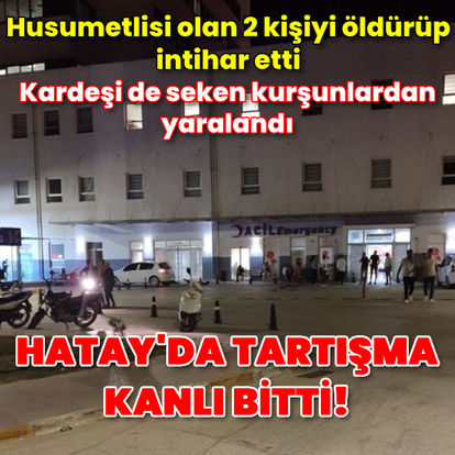 Hatay'da husumetli olduğu 2 kişiyi silahla öldüren kişi intihar etti - Güncel haberler