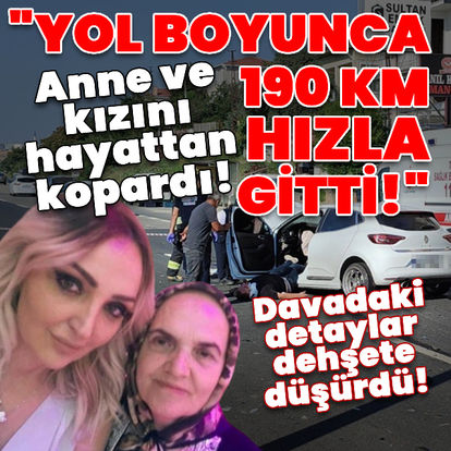 Anne ve kızını hayattan kopardı! 50 yıla kadar hapsi istendi