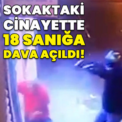 Sokak ortasındaki cinayette 18 sanığa dava!