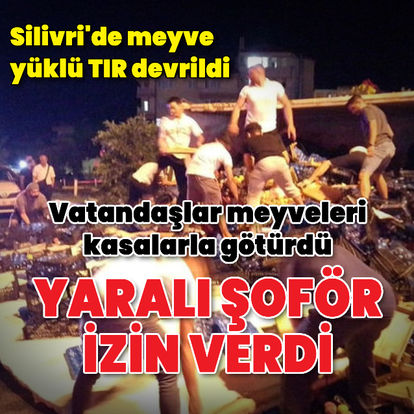 Silivri'de yaralı şoför izin verdi, vatandaşlar meyveleri kasalarla götürdü