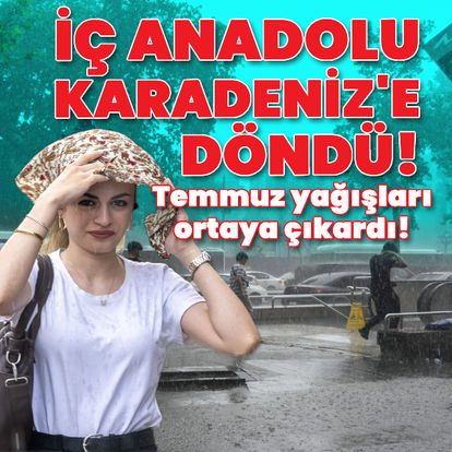 Temmuz yağışları ortaya çıkardı! İç Anadolu, Karadeniz'e döndü - Güncel haberler