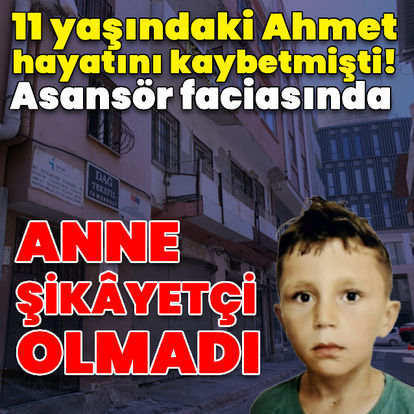 11 yaşındaki Ahmet hayatını kaybetmişti! Asansör faciasında anne şikayetçi olmadı - Güncel haberler