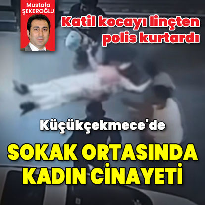 Küçükçekmece'de eşi tarafından sokak ortasında bıçaklanan kadın öldü