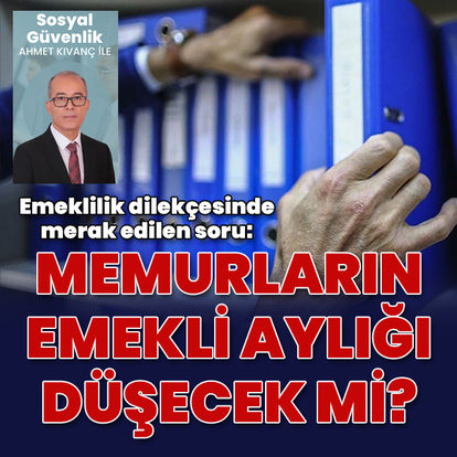 Memurların emekli aylığı düşecek mi?