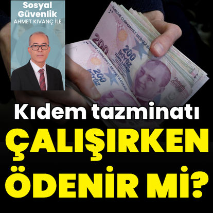 Çalışırken kıdem tazminatı ödenir mi?