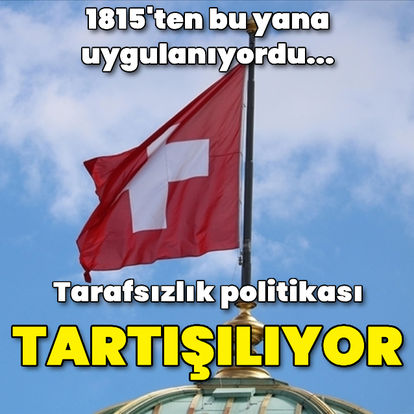 İsviçre'de 1815'ten bu yana uygulanan tarafsızlık politikasıyla ilgili tartışmalar yaşanıyor