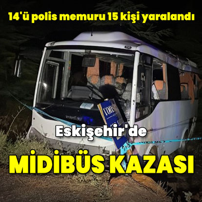 Eskişehir'de midibüs yoldan çıktı: 14 polis memuru yaralandı