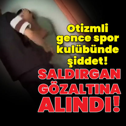 Otizmli gence spor kulübünde şiddet! Gözaltına alındı