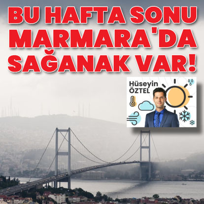 Bu hafta sonu Marmara'da sağanak var!