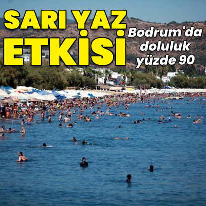 Son dakika: Bodrum'da 'sarı yaz' hareketliliği! Otellerdeki doluluk yüzde 90'a ulaştı