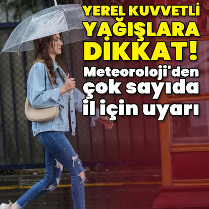 Son dakika: Yerel kuvvetli yağışlara dikkat! Meteoroloji'den çok sayıda il için uyarı