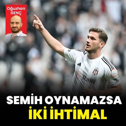 Semih oynamazsa iki ihtimal