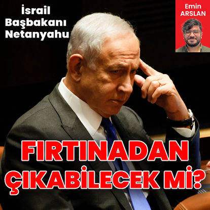 Netanyahu bu fırtınadan çıkabilecek mi?