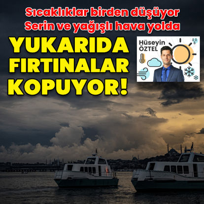 Yukarıda fırtına var! Sıcaklıklar hızla düşecek...