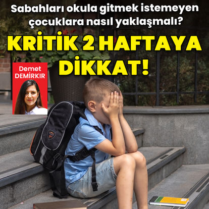 Okula gitmek istemeyen çocukta kritik 2 haftaya dikkat!