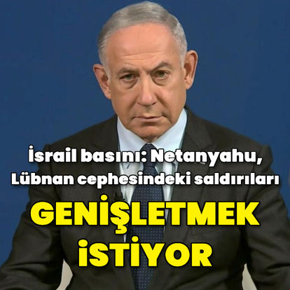 İsrail basını: Netanyahu, Lübnan cephesindeki askeri saldırıları genişletme kararı aldı