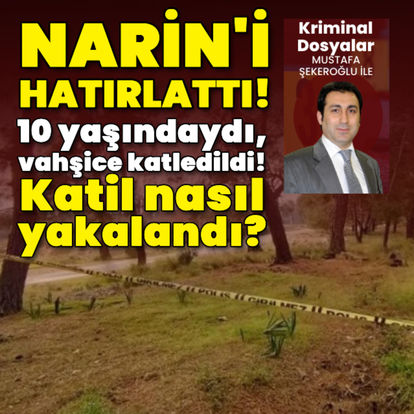 Narin'i hatırlattı! 10 yaşındaydı, vahşice katledildi!