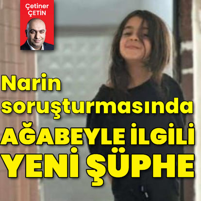 Narin soruşturmasında ağabeyle ilgili yeni şüphe