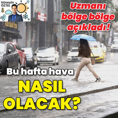 Hava durumu son dakika | Uzmanı bölge bölge açıkladı! Bu hafta hava nasıl olacak