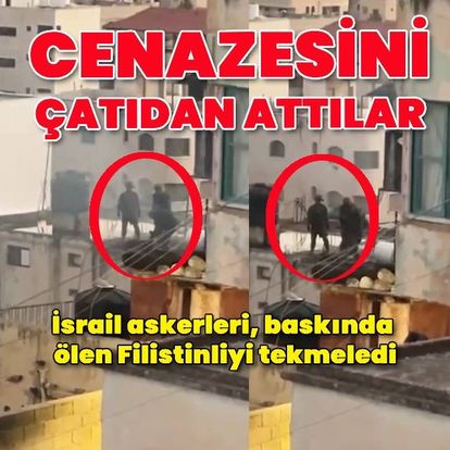 İsrail askerleri, Batı Şeria'daki baskında ölen Filistinlinin cenazesini tekmeleyerek çatıdan attı