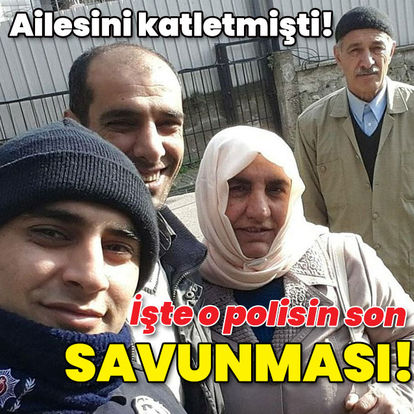 Annesi, 2 ağabeyi ve yengesini katletmişti! İşte o polisin son savunması!