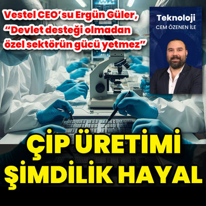 Türkiye’de çip üretimi şimdilik hayal