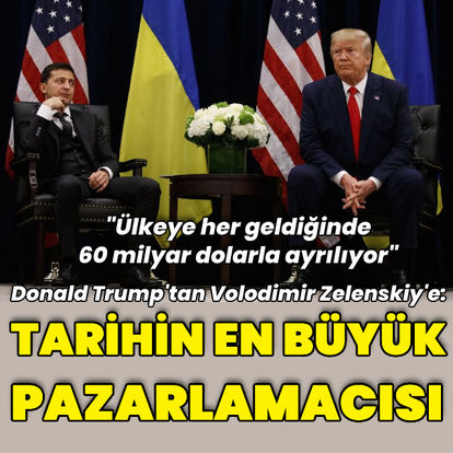 Donald Trump'tan Volodimir Zelenskiy'e: Tarihin en büyük pazarlamacısı