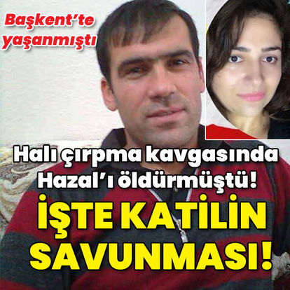 Halı çırpma kavgasında Hazal'ı öldürmüştü! Katilin savunması - Son dakika haberi