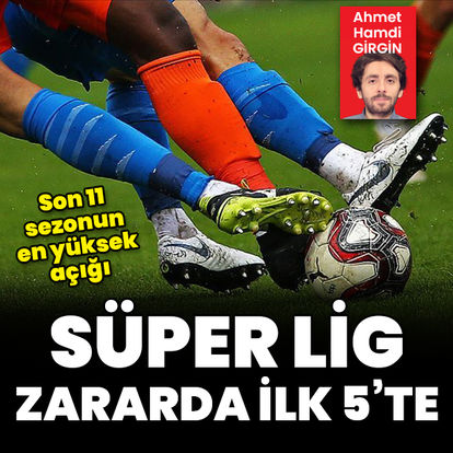 Süper Lig zararda ilk 5'te