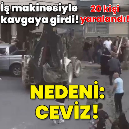 İş makinesiyle kavgaya girdi! Nedeni: Ceviz!