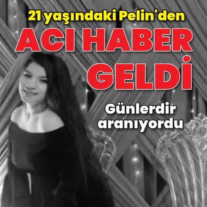 21 yaşındaki Pelin Karaca'nın cansız bedeni bulundu