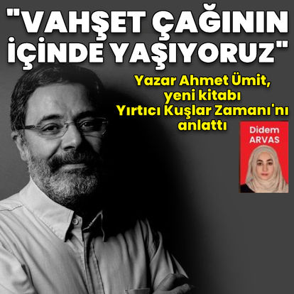 “Bir vahşet çağının içinde yaşıyoruz”