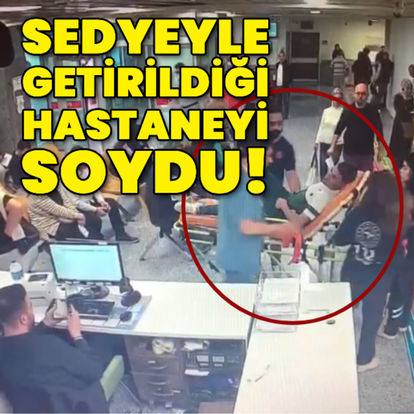 Sedyeyle getirildiği hastaneyi soydu!