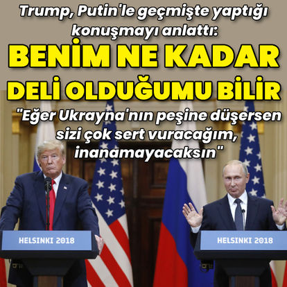 Trump, geçmişte Putin ile yaptığı konuşmayı anlattı: Benim ne kadar deli olduğumu bilir