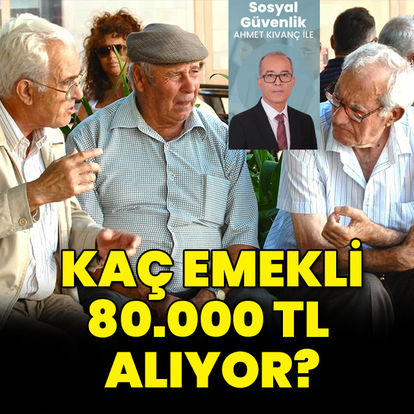 Kaç emekli 80 bin TL alıyor?