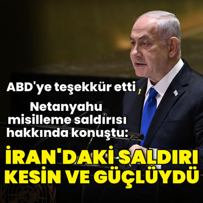 İsrail Başbakanı Netanyahu: İran'daki saldırı kesin ve güçlüydü