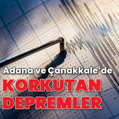 Adana ve Çanakkale'de korkutan depremler