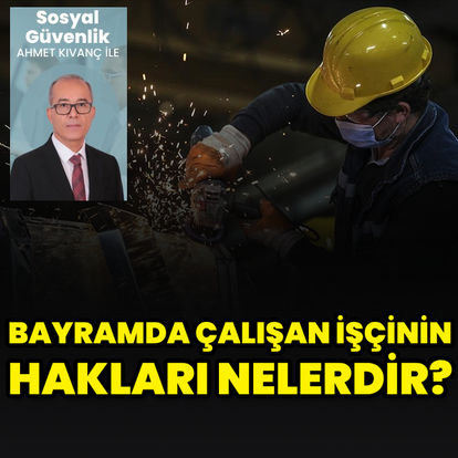 Bayramda çalışan işçinin hakları nelerdir?