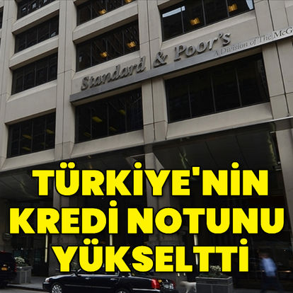 S&P, Türkiye'nin kredi notunu yükseltti