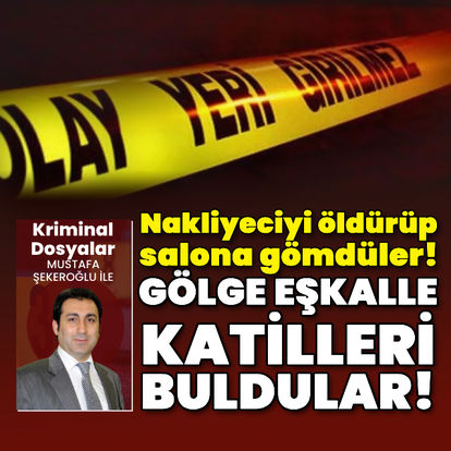 Nakliyeciyi öldürüp salona gömdüler! Gölge eşkalle katilleri buldular