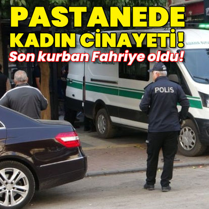 Pastanede kadın cinayeti! Son kurban Fahriye oldu! - Son dakika haberler